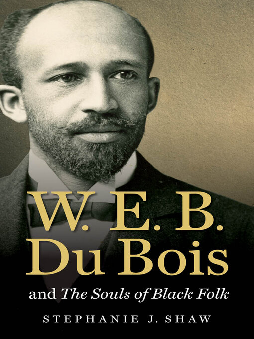 Title details for W. E. B. Du Bois and the Souls of Black Folk by Stephanie J. Shaw - Available